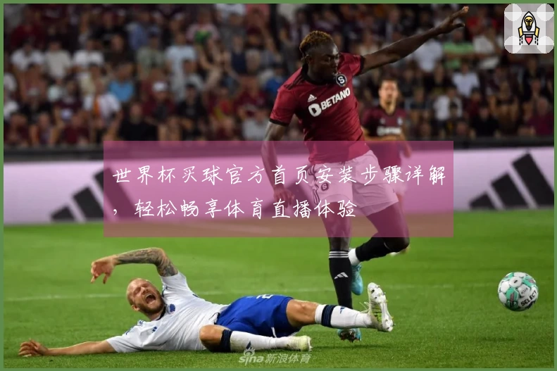世界杯买球官方首页安装步骤详解，轻松畅享体育直播体验