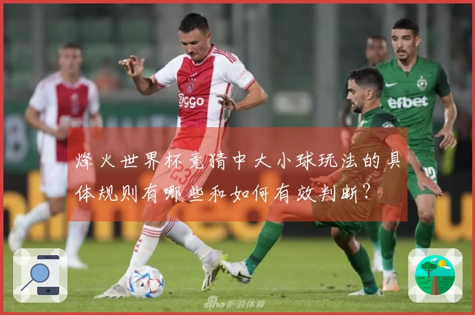 烽火世界杯竞猜中大小球玩法的具体规则有哪些和如何有效判断?