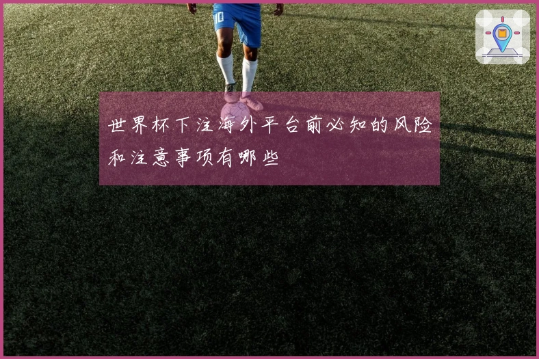 世界杯下注海外平台前必知的风险和注意事项有哪些